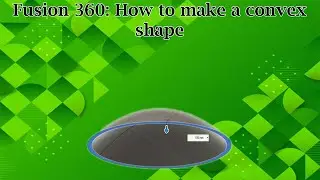 Fusion 360: How to make a convex shape