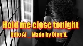 Oleg Vlasov -  Hold me close tonight -  2025 ( Udio AI _ Made by Oleg V. )