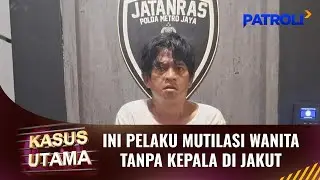 Kasus Utama: Polisi Tangkap Tersangka Mutilasi Mayat Wanita Tanpa Kepala | Patroli