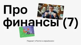 🎙 Почти о серьёзном. Про финансы (выпуск 7)