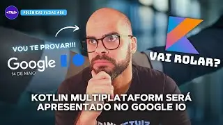 Kotlin MultiPlataform no Google IO em 2024? - Polemicas Vazias #6