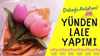 Yünden Lale Örmek İsteyenlere Tüm Detayları İle Adım Adım Anlattım! Örgü Çiçek Buketi, Lale Yapımı!
