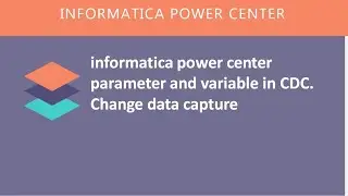 informatica power center  parameter and variable in CDC. Change data capture
