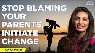 Stop Blaming Your Parents, Initiate Change ft. Kavyal Sedani