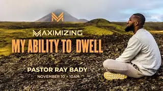 Pastor Ray Bady - Maximizing My Ability To Dwell  (Full Sermon)
