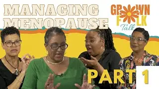 Grown Folk Talk - Managing Menopause Part 1