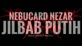 JILBAB PUTIH Versi Death Metal by Nebucard Nezar (cover)