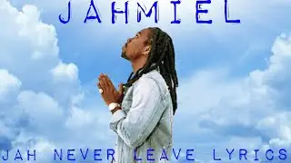 Jahmiel - Jah Never Leave Lyrics