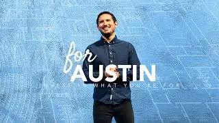 Invest In What You’re For | For Austin, Part 2