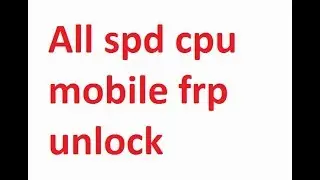 All spd cpu  mobile frp unlock Any Android Phone without box  spd cpu 2018
