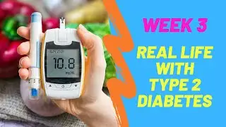Week 3 - Real Life with Type 2 Diabetes