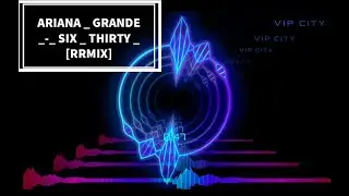 ARIANA _ GRANDE _-_ SIX _ THIRTY _ [ REMIX ]