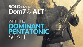 DOMINANT PENTATONIC scale over Dominant (dom7) & Altered (Alt) Chords
