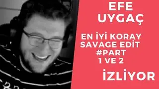 Efe Uygaç En İyi Koray Savage Edit PART # 1 ve 2 İzliyor