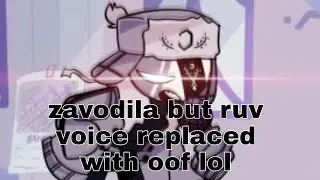 Zavodila but ruv voice replaced with oof