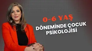 0-6 Yaş Döneminde Çocuk Psikolojisi