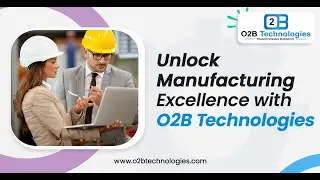 Unlock Manufacturing Excellence with O2B Technologies | Streamline Your Operations