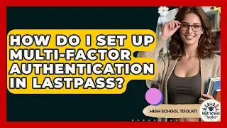 How Do I Set Up Multi-factor Authentication In LastPass? - High School Toolkit
