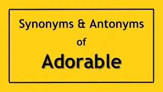 Antonyms and Synonyms of the Word Adorable | Antonyms of Adorable | Synonyms of Adorable