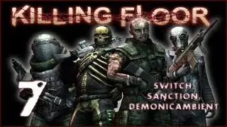 KILLING FLOOR RAMPAGE!! - Episode 7 w/ Switch, SancTion, and DemonicAmbient