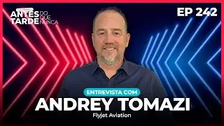 Ep - 242 - Entrevista com Andrey Tomazi CEO da FlyJet
