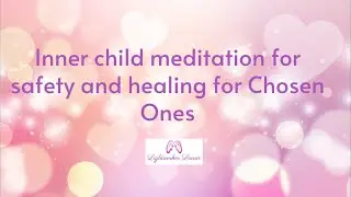Inner child meditation for safety and healing empath HSP Chose One