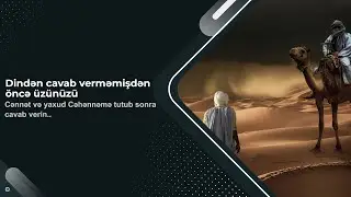 Dindən cavab verməmişdən öncə üzünüzü Cənnət və yaxud Cəhənnəmə tutub sonra cavab verin..