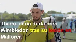 Thiem, seria duda para Wimbledon tras su lesión en Mallorca