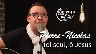 Toi seul, ô Jésus - Pierre-Nicolas - L'histoire derrière le chant