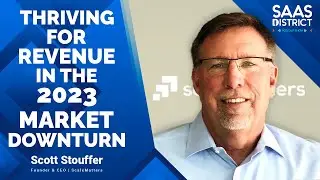 Scott Stouffer: Thriving for Revenue in The 2023 Market Downturn 