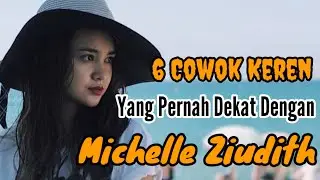6 COWOK KEREN YANG PERNAH DEKAT DENGAN MICHELLE ZIUDITH