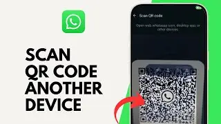 How to Scan WhatsApp QR code With Another Device