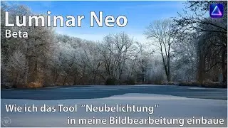 Luminar Neo Beta - How I integrate the re-exposure tool into my image editing.