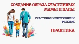 Воссоздание Образа Счастливых Мамы и Папы. Онлайн Терапия. Эффект с 1-й Практики!