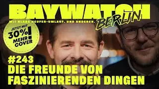 Die Freunde von faszinierenden Dingen | Folge 243 | Baywatch Berlin