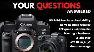 Your Questions:  R5 vs R6 build, preorder | R5s | CFExpress bottleneck | a7S III IBIS