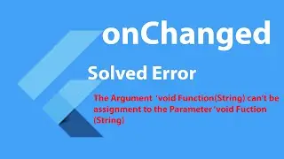 onChanged Event in Flutter solve error " The arguments type (String) can't be assigned to parameter"