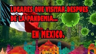 10 Lugares en México que debes de visitar después de la pandemia ll ¿Que hago después de la pandemia
