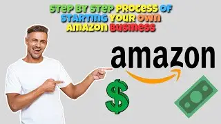Step by step process of starting your own Amazon Business