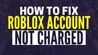 How To Fix Your Account Has Not Been Charged In Roblox