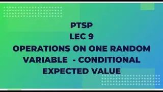 PTSP Lec 9 : Operations on One Random Variable   Conditional Expected Value