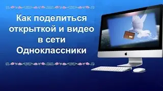 Как поделиться открыткой или видео в Одноклассниках.