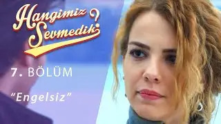Hangimiz Sevmedik 7.Bölüm Engelsiz