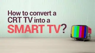 How to Convert a CRT TV into a SMART TV/Android TV?