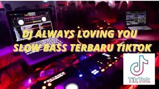 DJ ALWAYS LOVING YOU SLOW BASS TERBARU TIKTOK