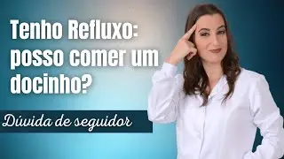 Quem tem refluxo pode comer um docinho?