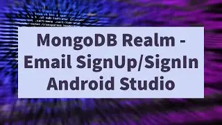 MongoDB Realm Course  - Integrating Email SignIn/SignUp in Android Studio App