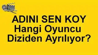 Adını Sen Koy 360.Bölüm Hangi Oyuncu Diziden Ayrılıyor
