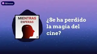 ¿Se ha perdido la magia del cine? | Mientras Esperas