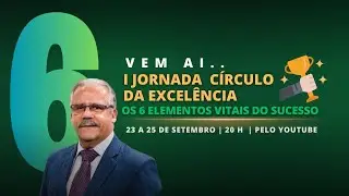 I JORNADA CÍRCULO DA EXCELÊNCIA: Os seis elementos vitais do sucesso